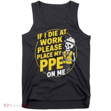If I Die At Work Please Place My Ppe On Me Tank Top