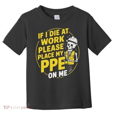 If I Die At Work Please Place My Ppe On Me Toddler T-Shirt