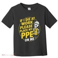If I Die At Work Please Place My Ppe On Me Toddler T-Shirt thumb 0