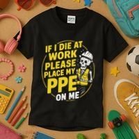 If I Die At Work Please Place My Ppe On Me Kids T-Shirt thumb 3