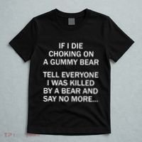 If I Die Choking On A Gummy Bear Tell Everyone I Was Killed T-Shirt thumb 5
