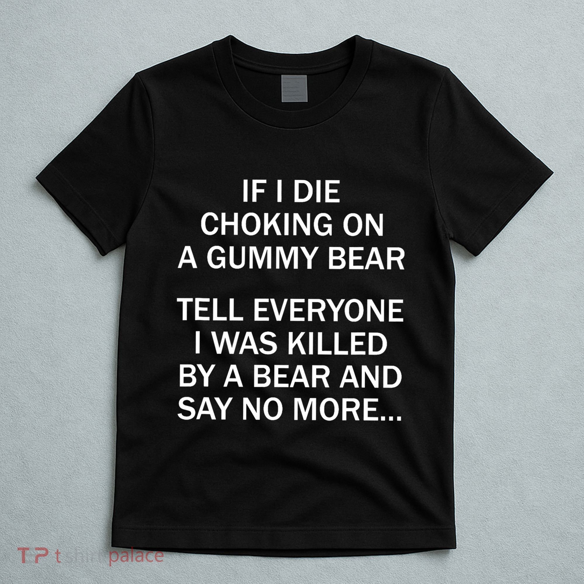 If I Die Choking On A Gummy Bear Tell Everyone I Was Killed T-Shirt