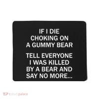 If I Die Choking On A Gummy Bear Tell Everyone I Was Killed Mousepad thumb 0