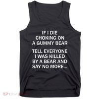If I Die Choking On A Gummy Bear Tell Everyone I Was Killed Tank Top thumb 0