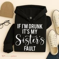 If IM Drunk ItS My Sisters Fault Hoodie thumb 4