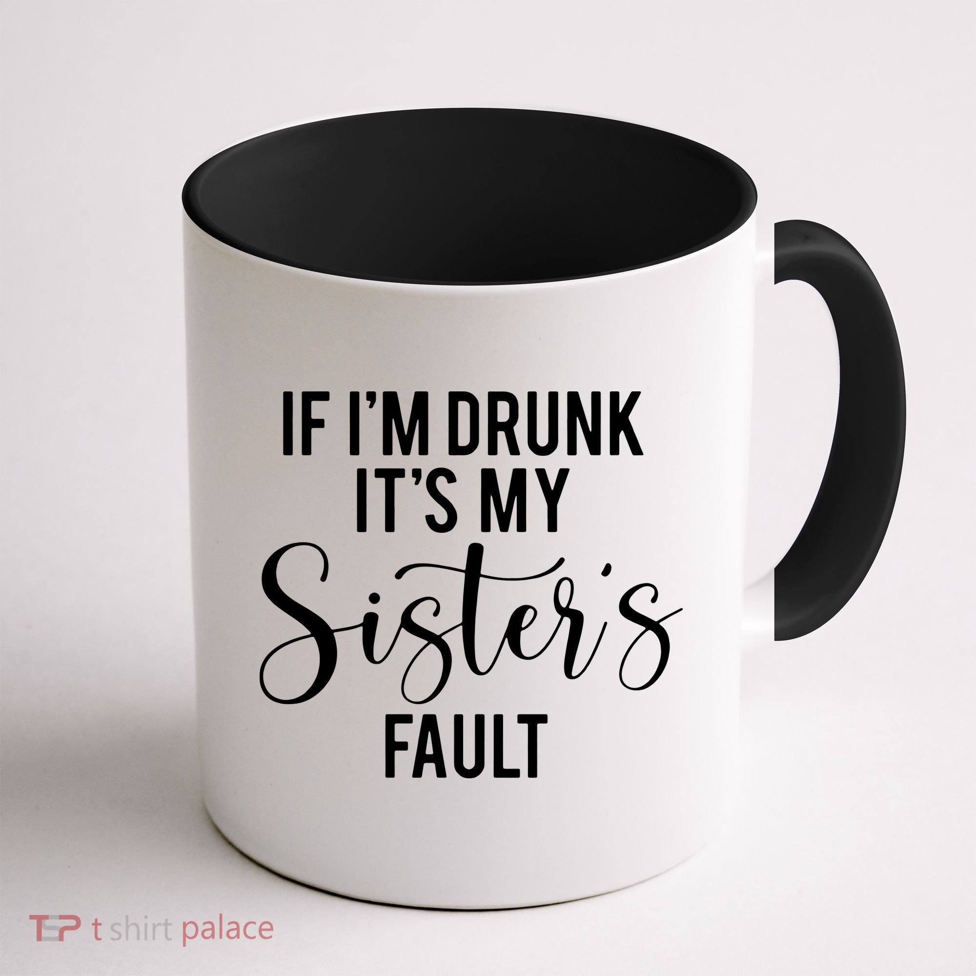 If IM Drunk ItS My Sisters Fault Coffee Mug