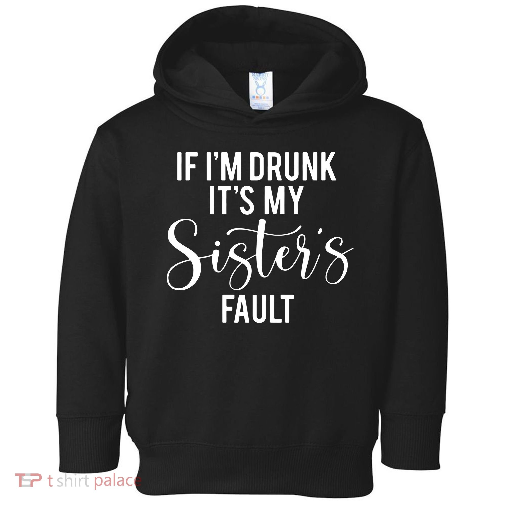If IM Drunk ItS My Sisters Fault Toddler Hoodie