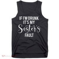 If IM Drunk ItS My Sisters Fault Tank Top thumb 0