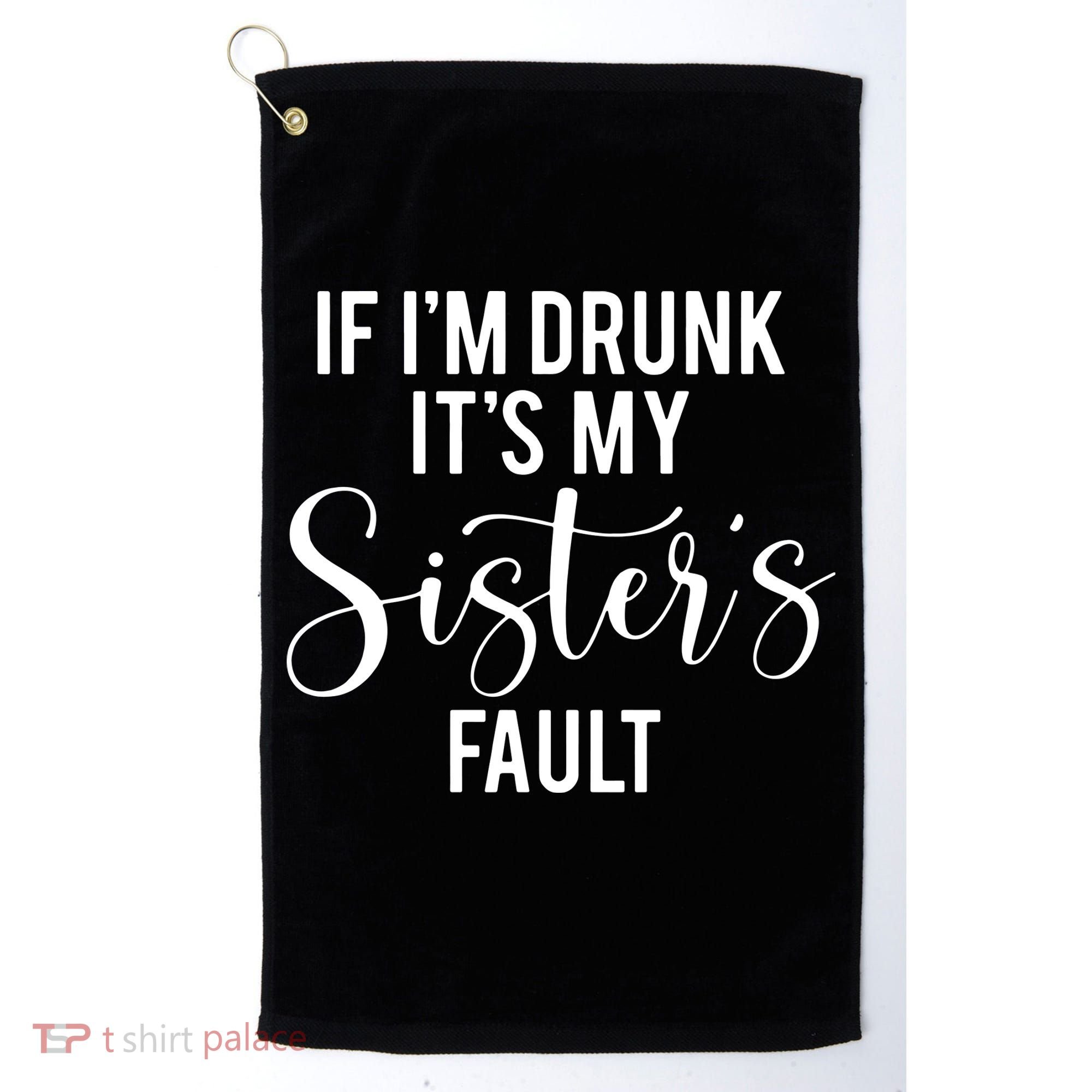 If IM Drunk ItS My Sisters Fault Golf Towel