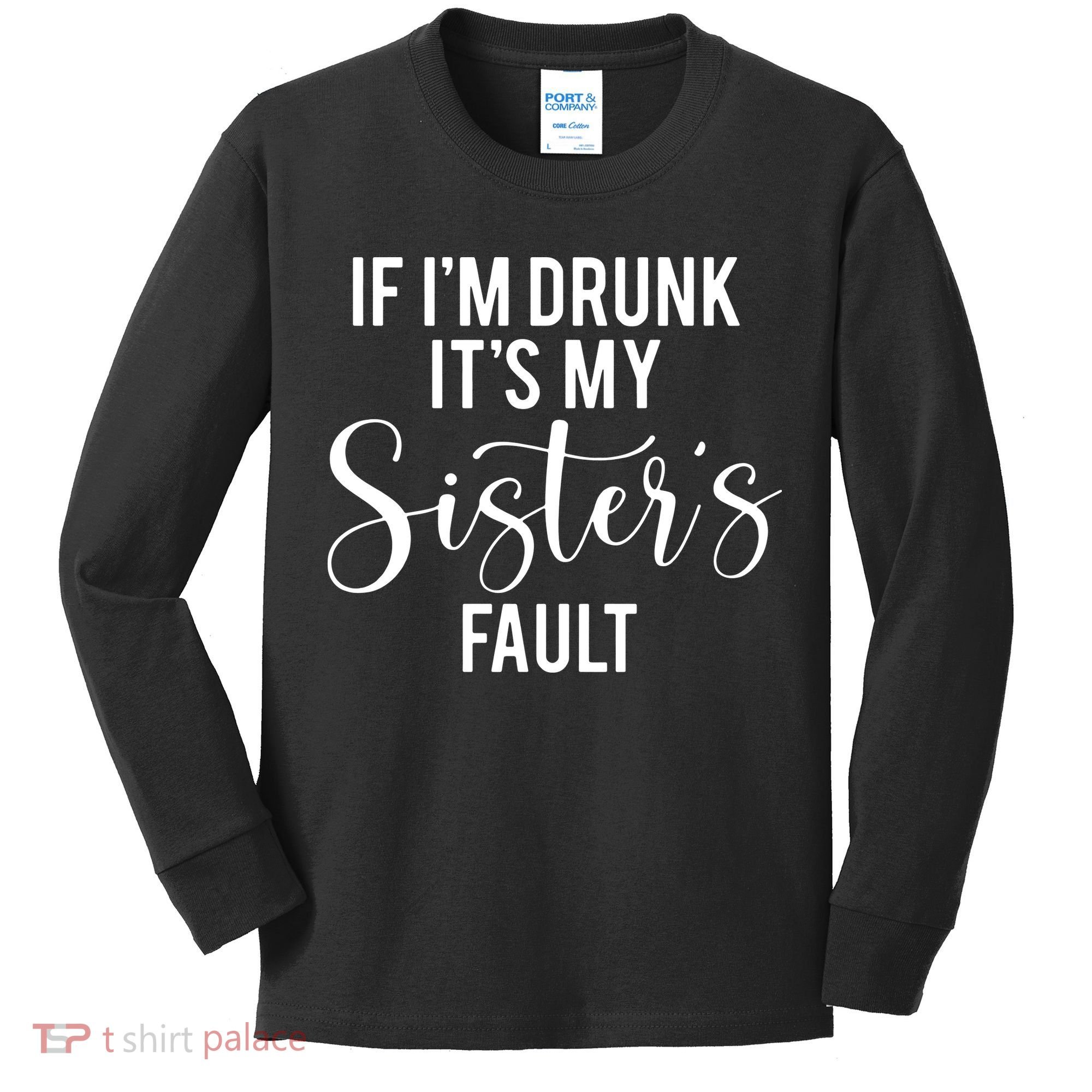 If IM Drunk ItS My Sisters Fault Kids Long Sleeve Shirt