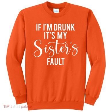 If IM Drunk ItS My Sisters Fault Sweatshirt