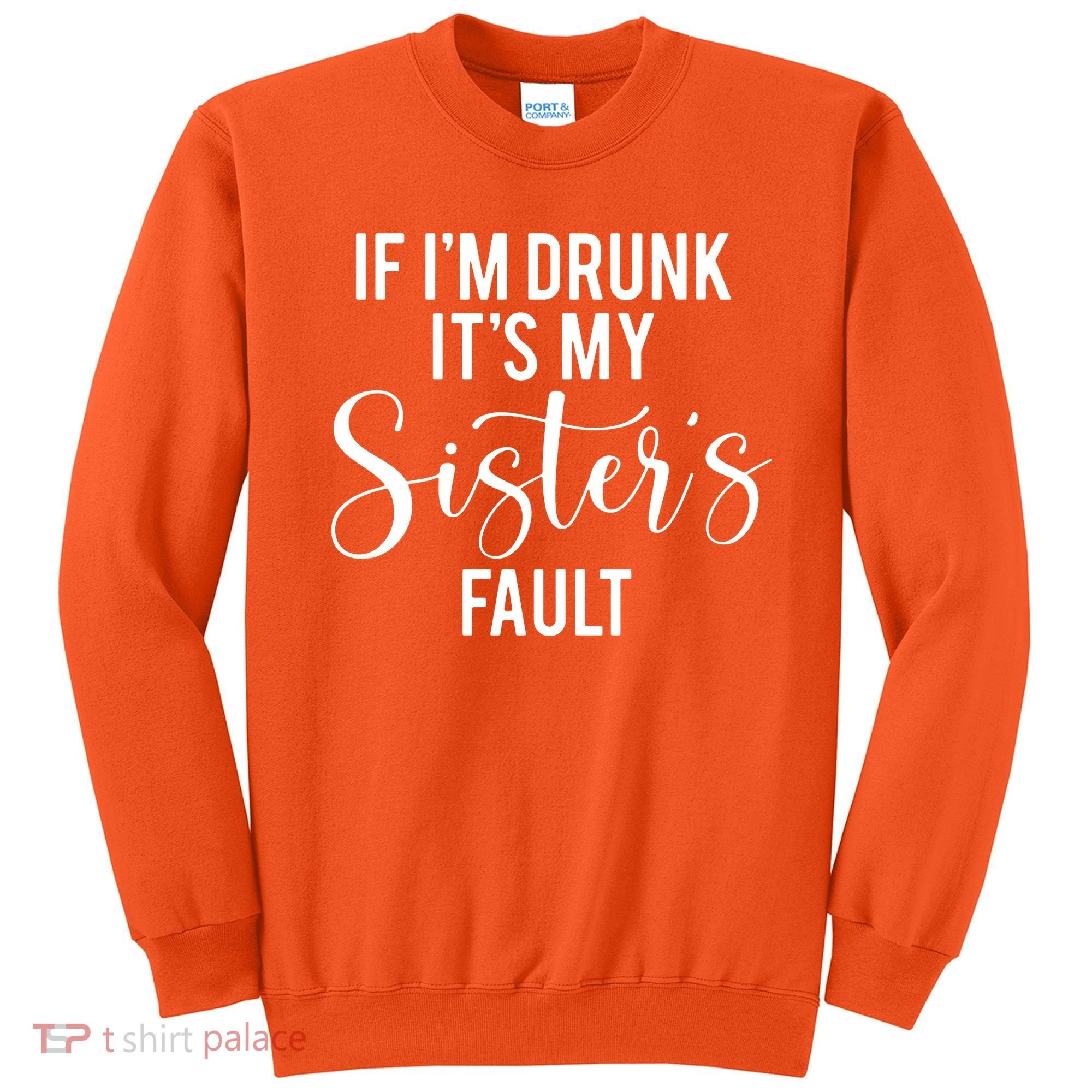 If IM Drunk ItS My Sisters Fault Sweatshirt