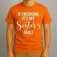 If IM Drunk ItS My Sisters Fault T-Shirt thumb 3