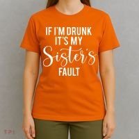 If IM Drunk ItS My Sisters Fault T-Shirt thumb 4