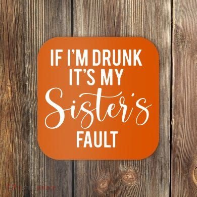 If IM Drunk ItS My Sisters Fault Coaster