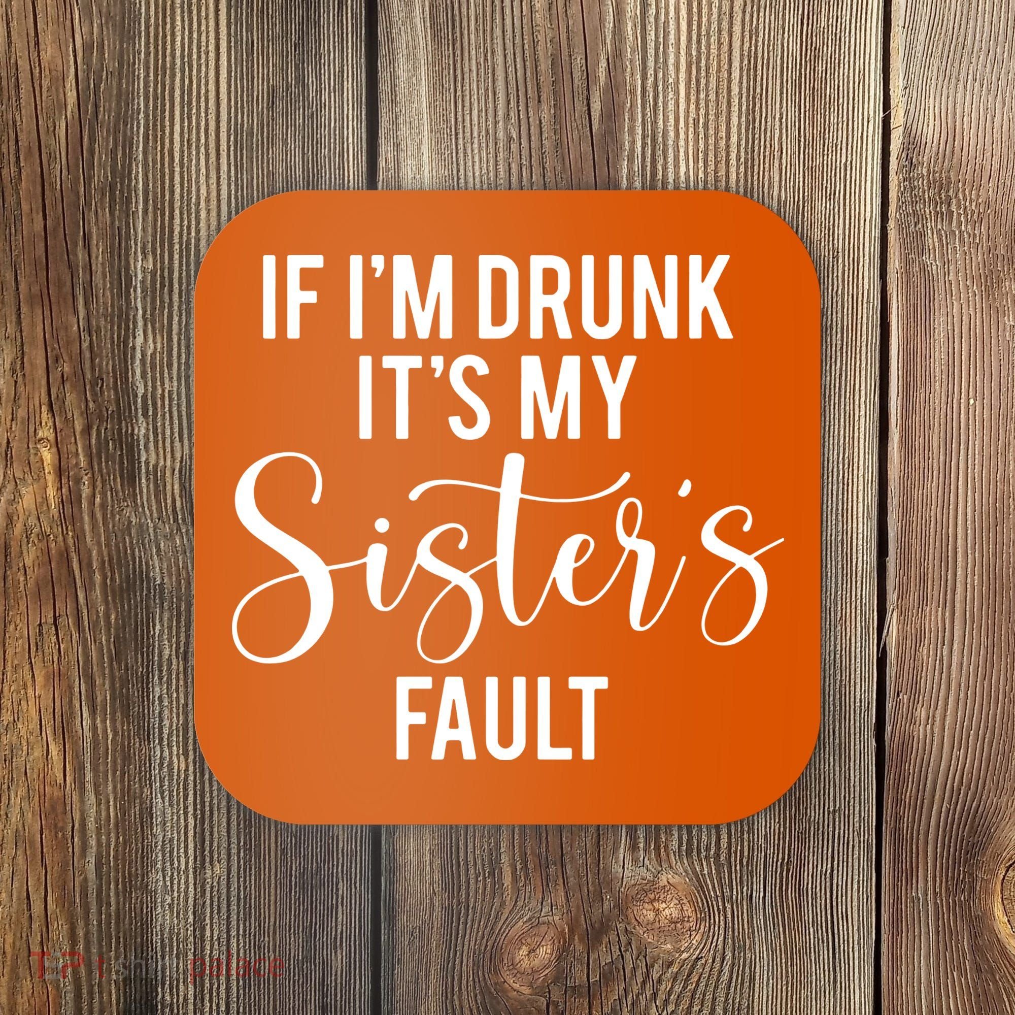 If IM Drunk ItS My Sisters Fault Coaster