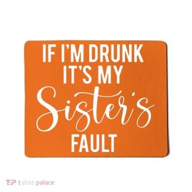 If IM Drunk ItS My Sisters Fault Mousepad
