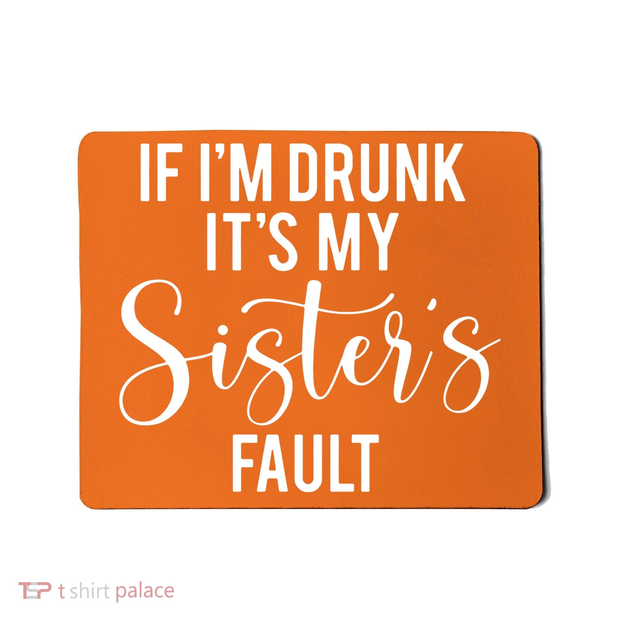 If IM Drunk ItS My Sisters Fault Mousepad