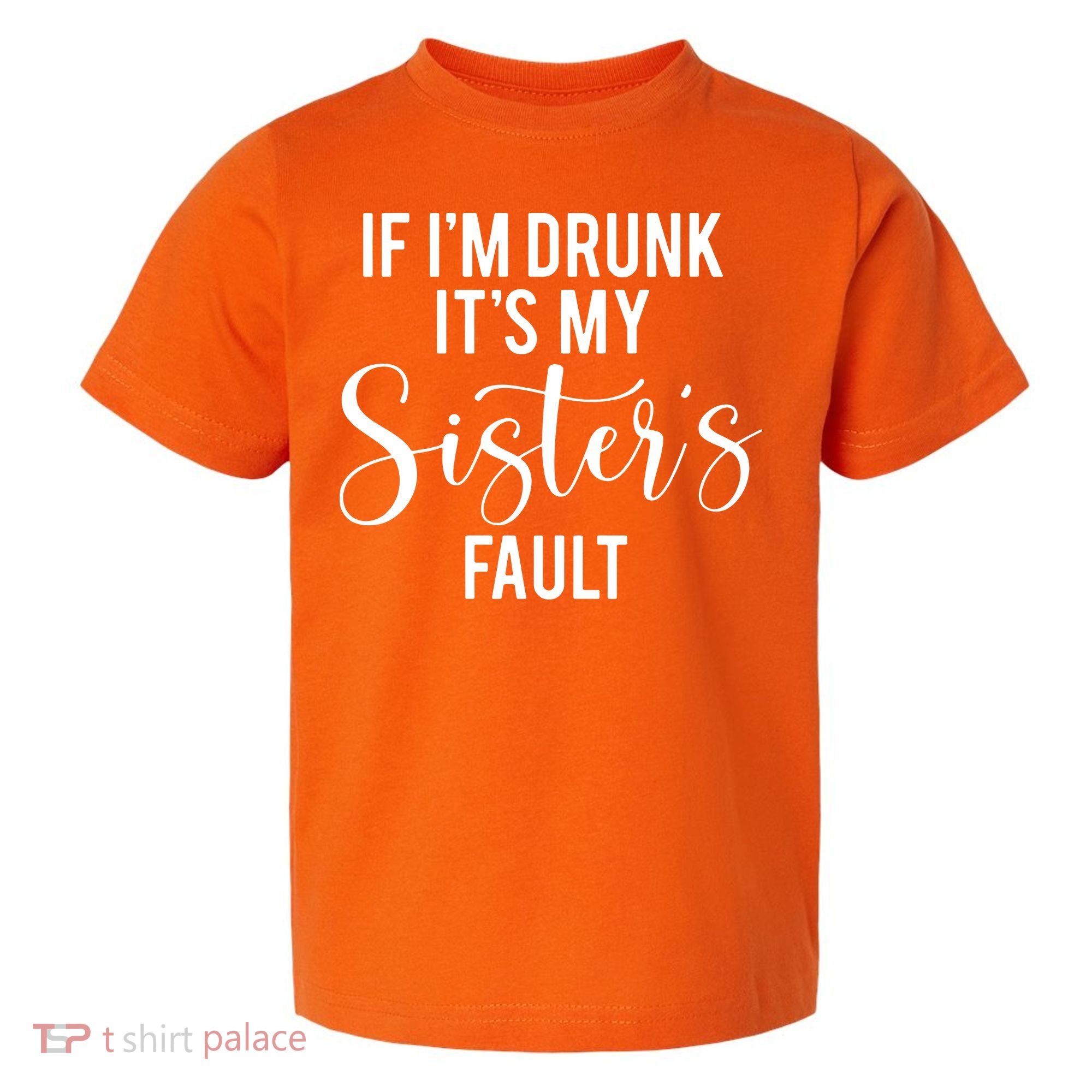 If IM Drunk ItS My Sisters Fault Toddler T-Shirt