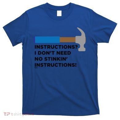 Instructions? I Dont Need No Handy And Carpenter Gift T-Shirt