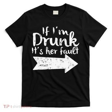 If Im Drunk Its Her Fault Matching Best Friend Gift Drinking T-Shirt