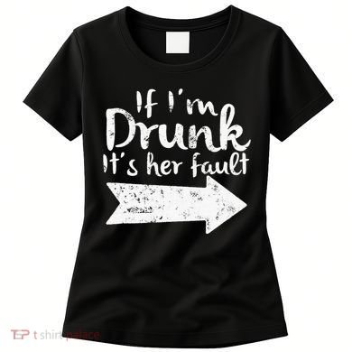 If Im Drunk Its Her Fault Matching Best Friend Gift Drinking Women's T-Shirt