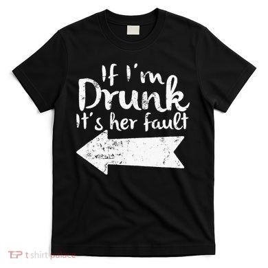 If Im Drunk Its Her Fault Matching Best Friend Gift Drinking T-Shirt