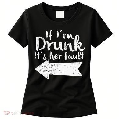 If Im Drunk Its Her Fault Matching Best Friend Gift Drinking Women's T-Shirt