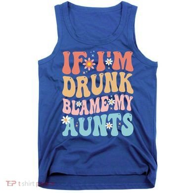 If Im Drunk Blame My Aunts Funny Nieces Nephew Retro Great Gift Tank Top