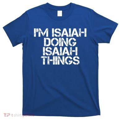 I'm Isaiah Doing Isaiah Things Funny Birthday Name Gift Idea Great Gift T-Shirt