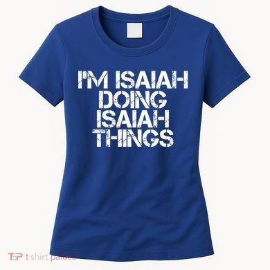 I'm Isaiah Doing Isaiah Things Funny Birthday Name Gift Idea Great Gift Women's T-Shirt
