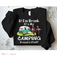 If Im Drunk Its My Camping Friends Fault Funny Flamingos Sweatshirt thumb 2