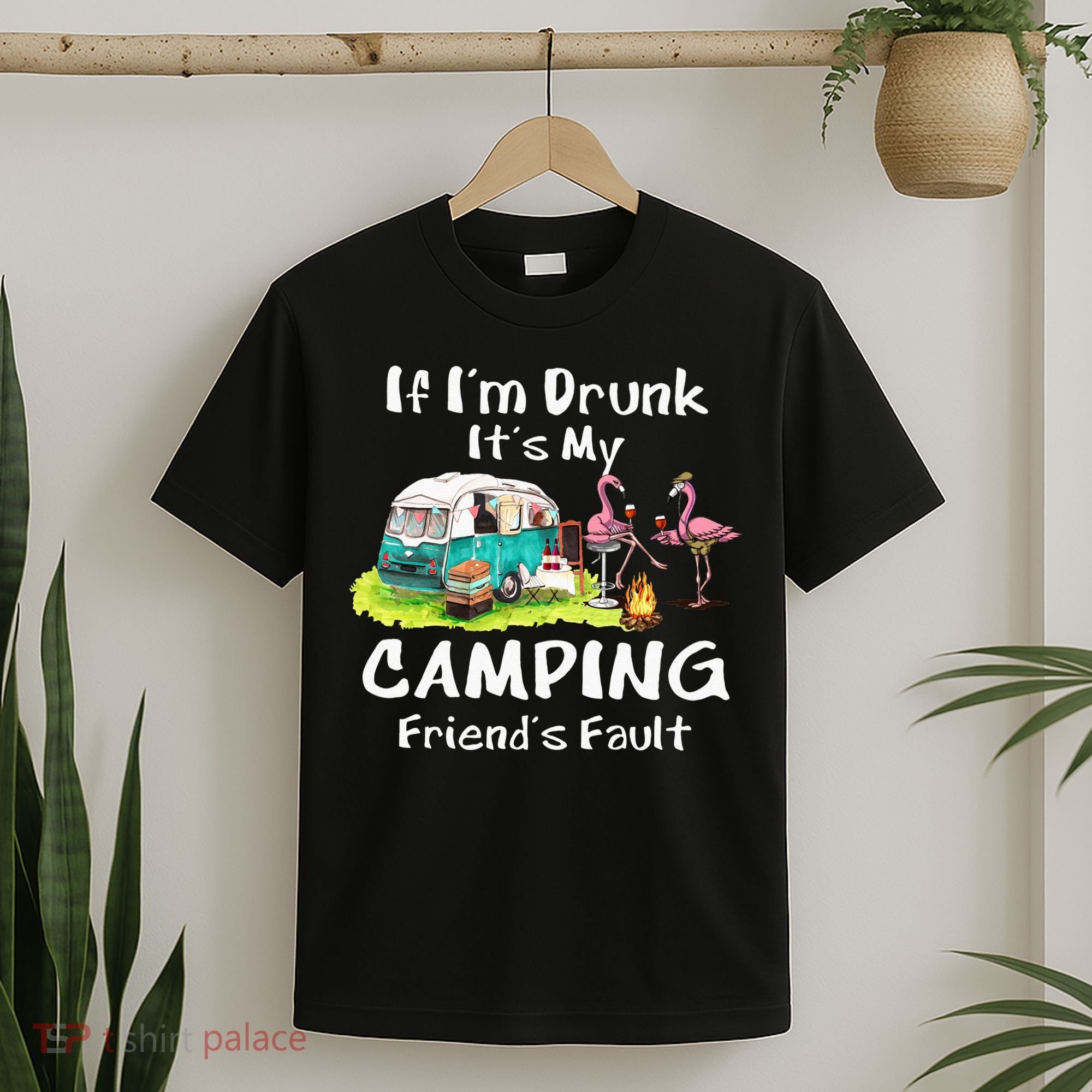 If Im Drunk Its My Camping Friends Fault Funny Flamingos T-Shirt