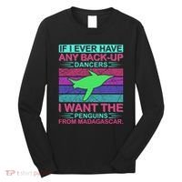 If I Ever Have Any Back Up Dancers I Want The Penguins From Madagascar Long Sleeve Shirt thumb 0