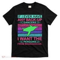 If I Ever Have Any Back Up Dancers I Want The Penguins From Madagascar T-Shirt thumb 0