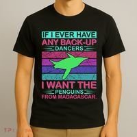 If I Ever Have Any Back Up Dancers I Want The Penguins From Madagascar T-Shirt thumb 3
