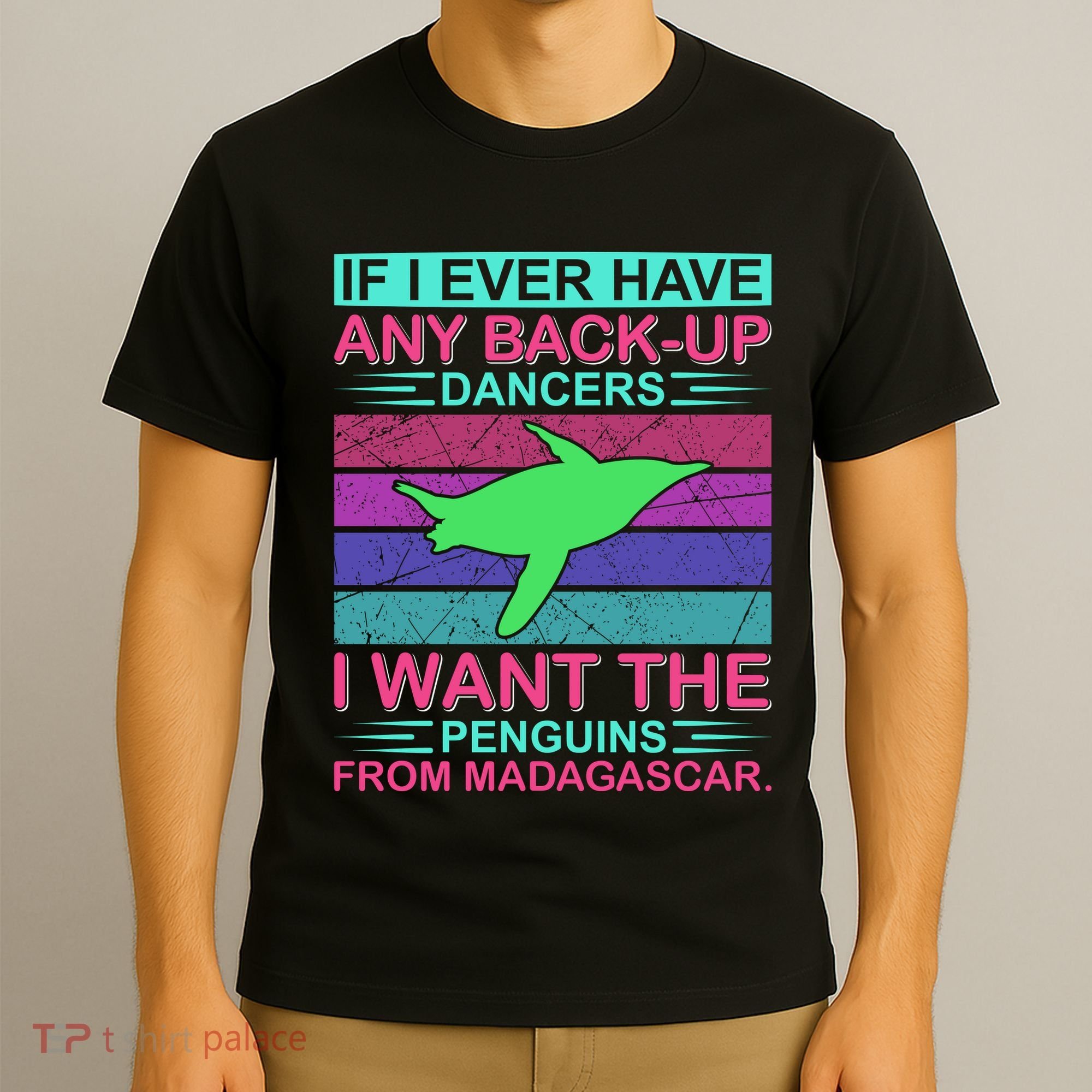 If I Ever Have Any Back Up Dancers I Want The Penguins From Madagascar T-Shirt