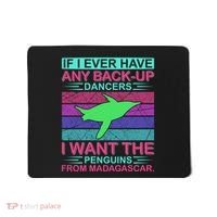 If I Ever Have Any Back Up Dancers I Want The Penguins From Madagascar Mousepad thumb 0