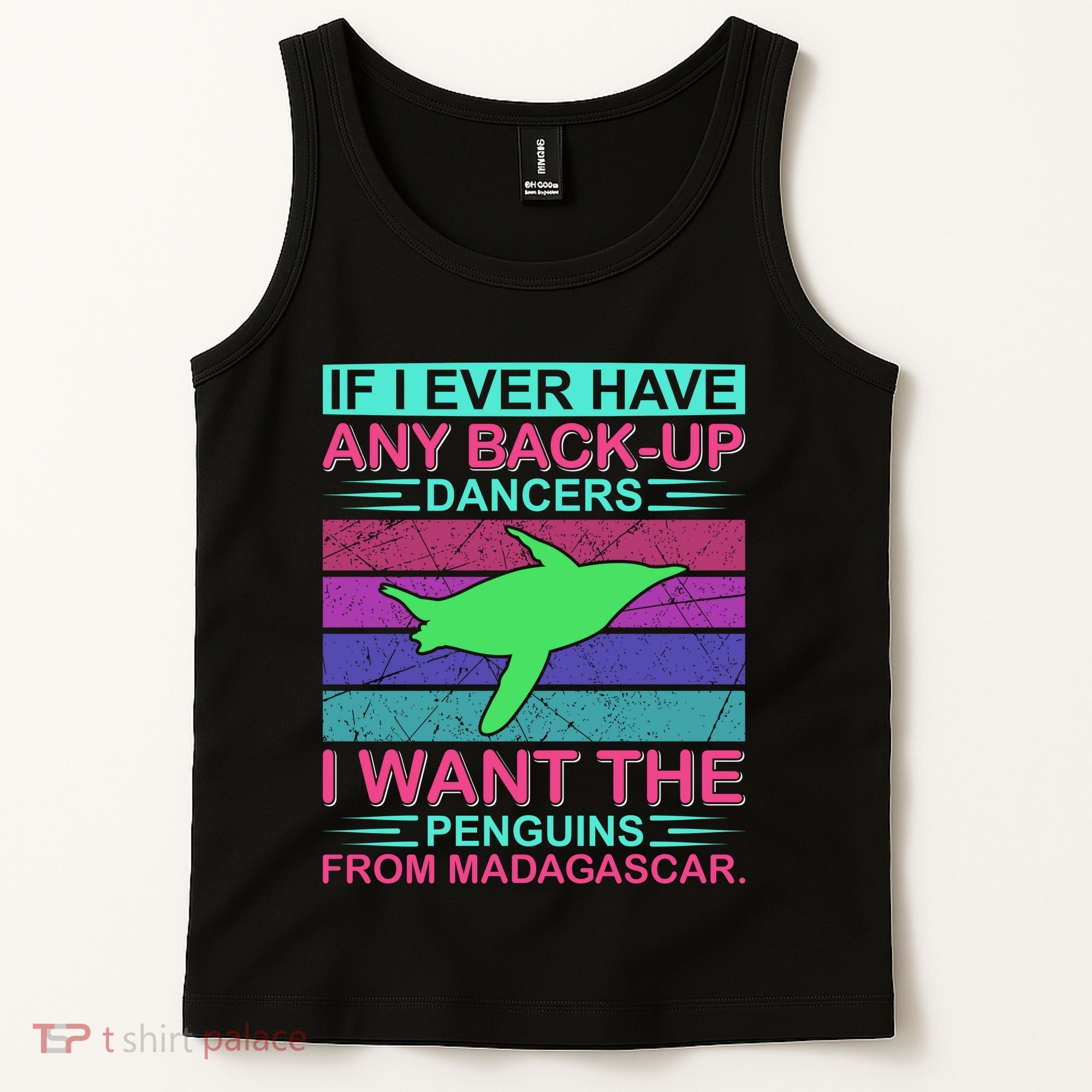 If I Ever Have Any Back Up Dancers I Want The Penguins From Madagascar Tank Top