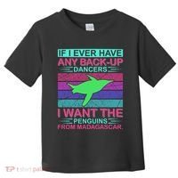 If I Ever Have Any Back Up Dancers I Want The Penguins From Madagascar Toddler T-Shirt thumb 0