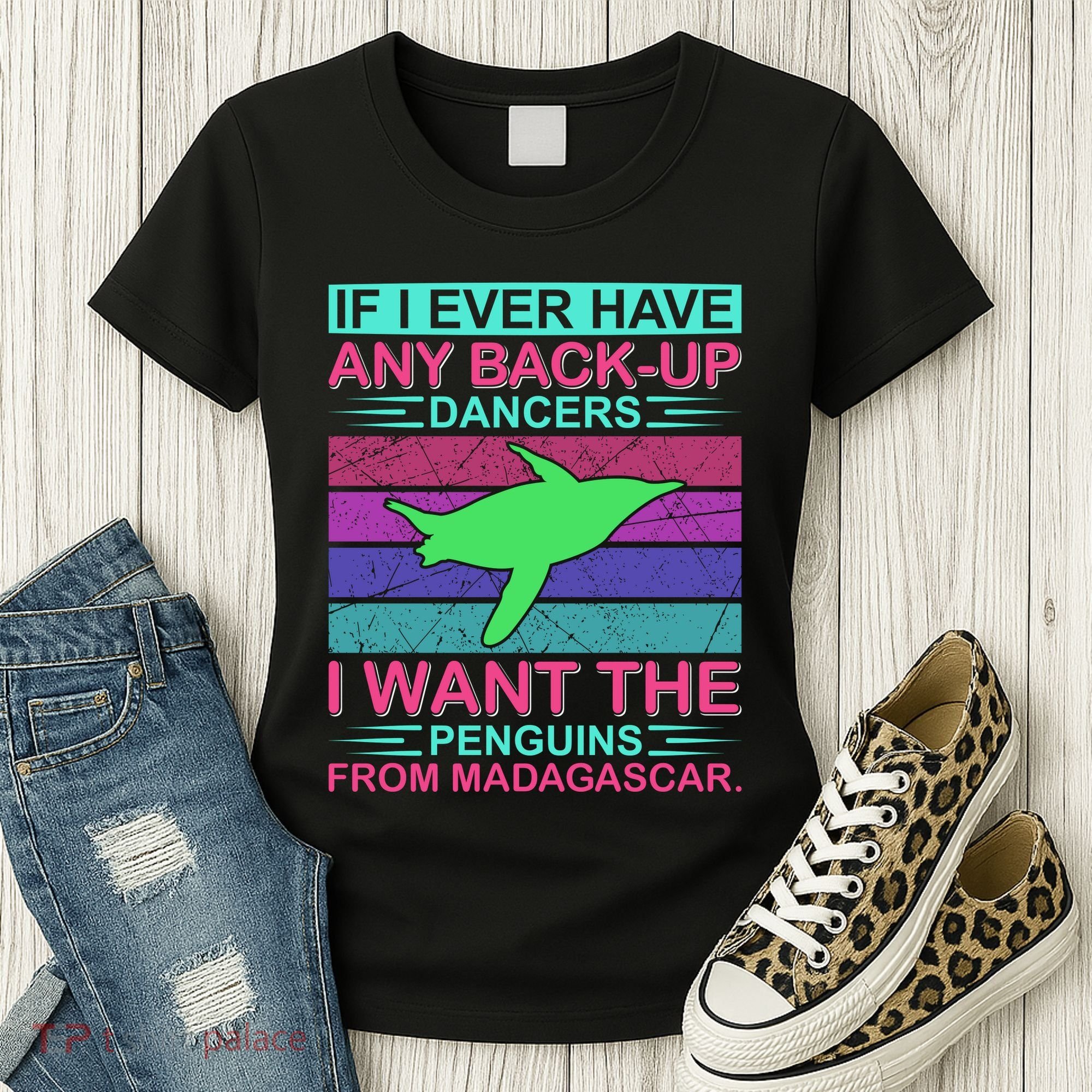 If I Ever Have Any Back Up Dancers I Want The Penguins From Madagascar Women's T-Shirt