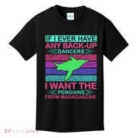 If I Ever Have Any Back Up Dancers I Want The Penguins From Madagascar Kids T-Shirt thumb 0