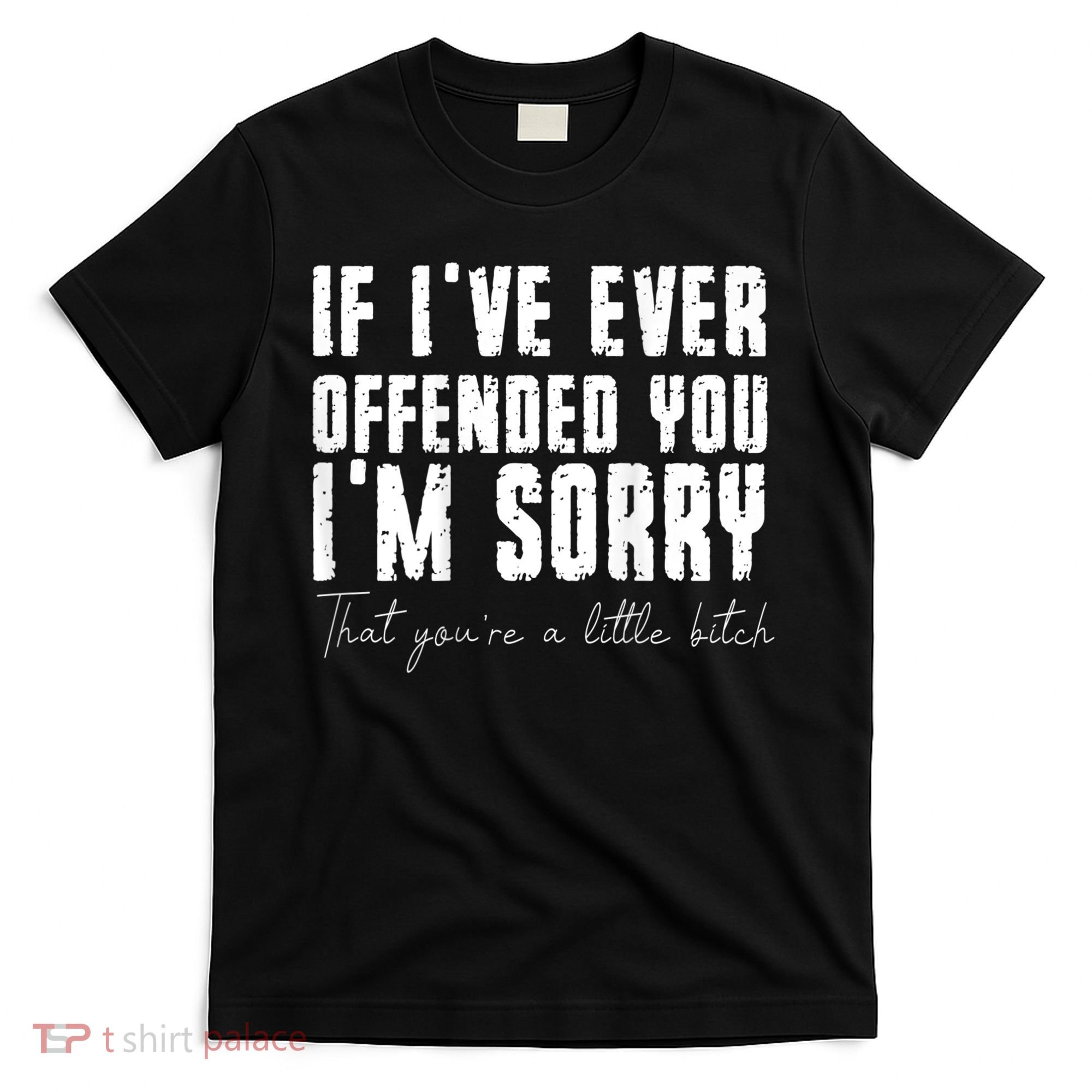 If I've Ever Offended You I'm Sorry That You Are A (On Back) T-Shirt