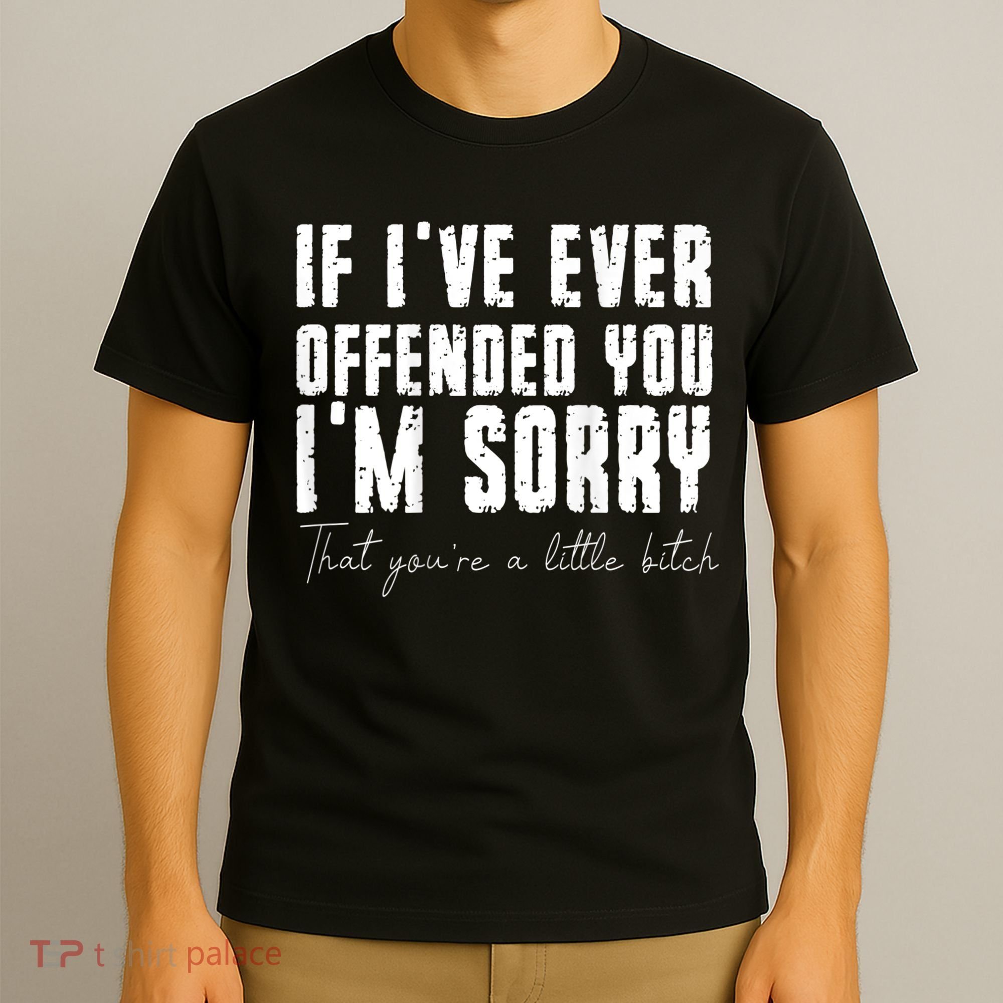 If I've Ever Offended You I'm Sorry That You Are A (On Back) T-Shirt