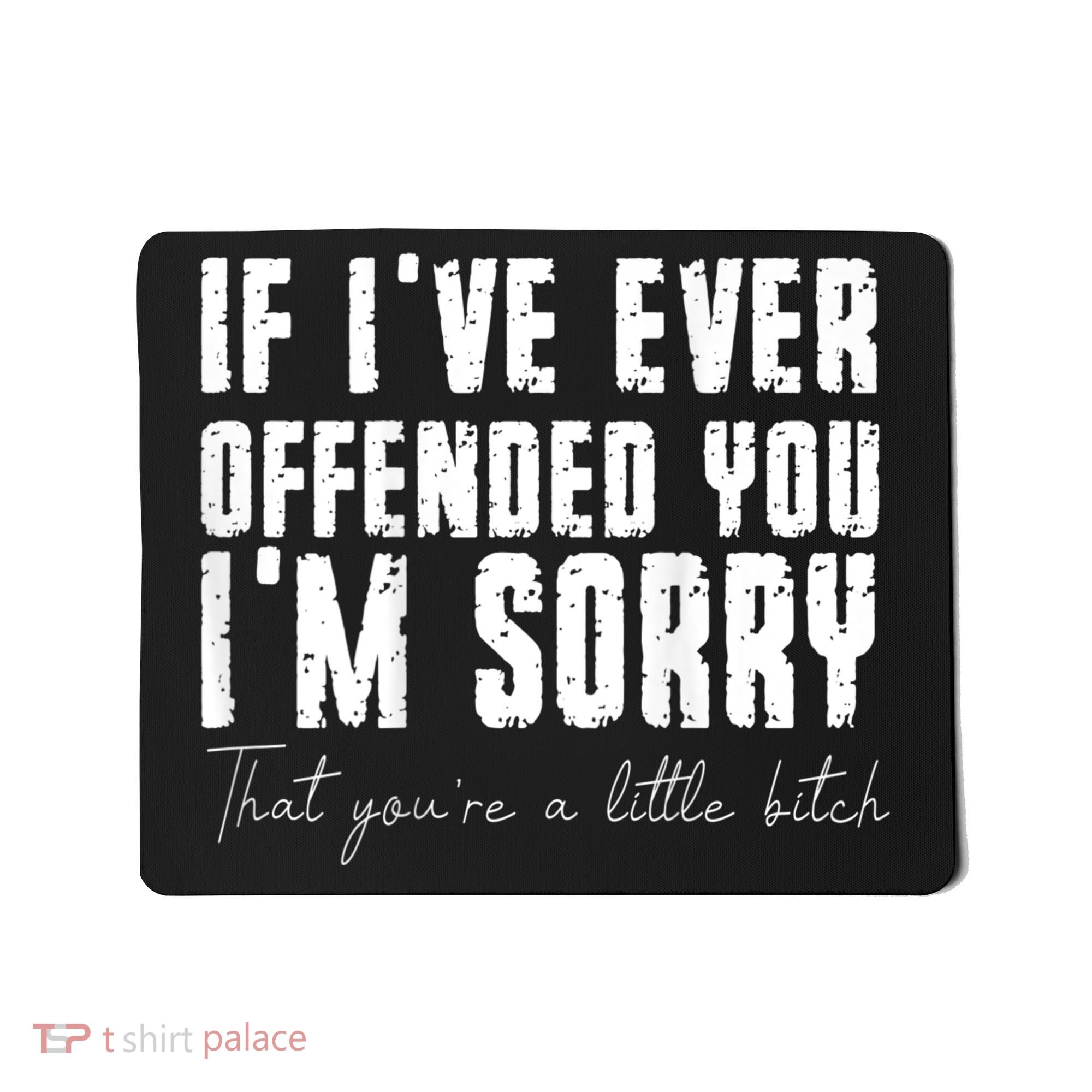 If I've Ever Offended You I'm Sorry That You Are A (On Back) Mousepad