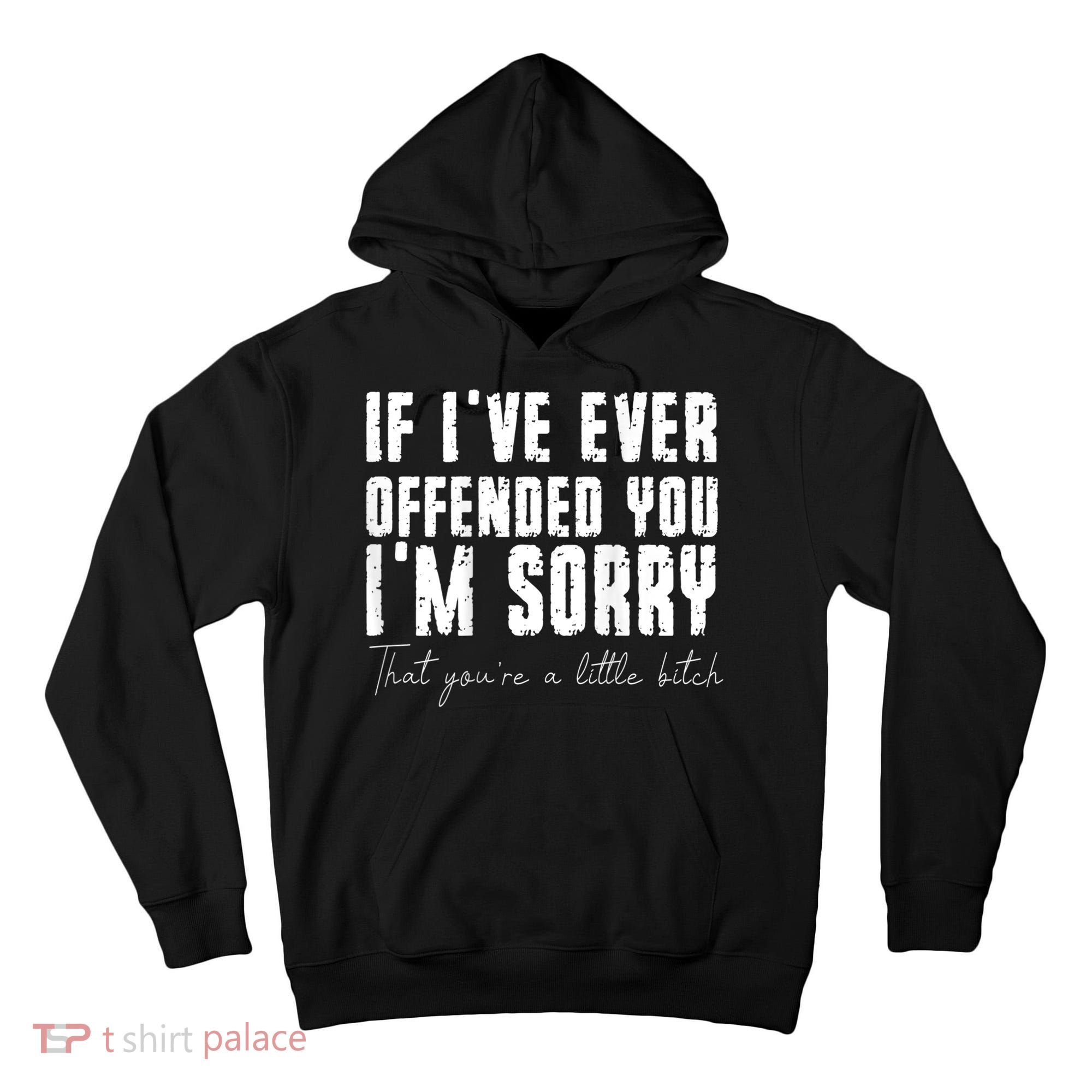 If I've Ever Offended You I'm Sorry That You Are A (On Back) Tall Hoodie