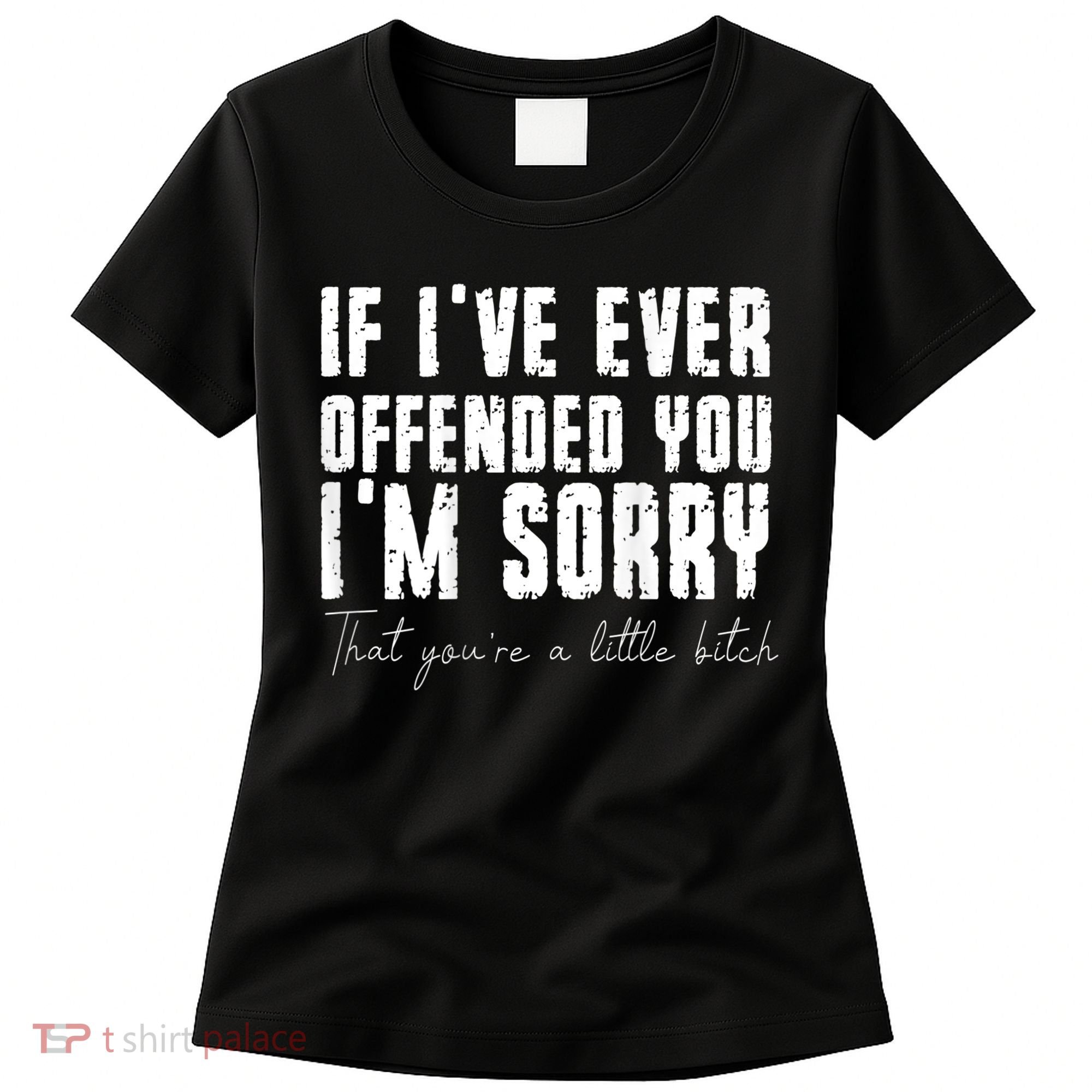 If I've Ever Offended You I'm Sorry That You Are A (On Back) Women's T-Shirt