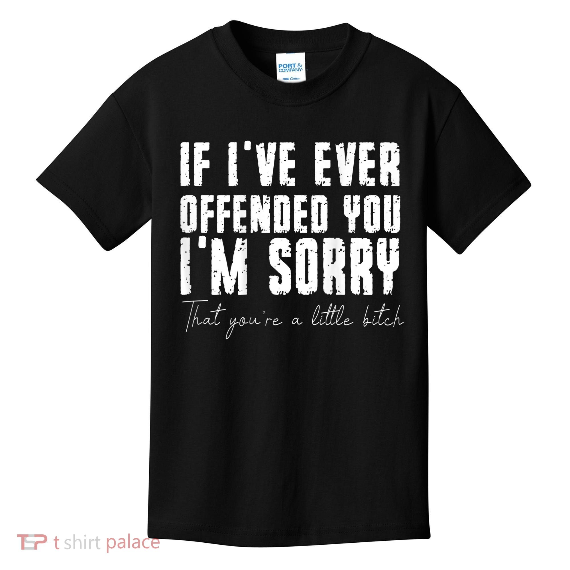 If I've Ever Offended You I'm Sorry That You Are A (On Back) Kids T-Shirt