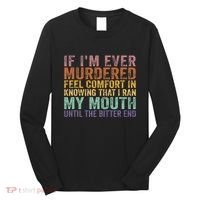 If Im Ever Murdered Feel Comfort In Knowing Funny Long Sleeve Shirt thumb 0