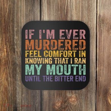If Im Ever Murdered Feel Comfort In Knowing Funny Coaster
